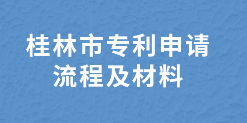 桂林市專利申請(qǐng)?jiān)谀睦?桂林專利申請(qǐng)流程及材料,