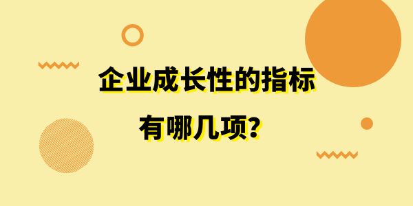 企業(yè)成長性的指標有哪幾項,