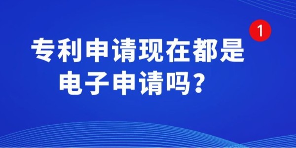 專利申請(qǐng)現(xiàn)在都是電子申請(qǐng)嗎,