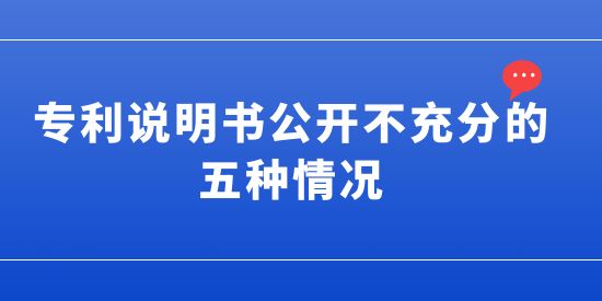 發(fā)明專利或?qū)嵱眯滦蛯＠暾?說明書公開不充分的五種情況