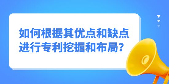 專利挖掘如何根據(jù)其優(yōu)點(diǎn)和缺點(diǎn)進(jìn)行挖掘布局？