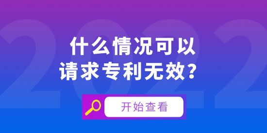 什么情況可以請(qǐng)求專利無(wú)效？