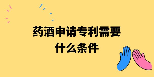 藥酒申請專利需要什么條件？