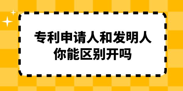 專利申請人和發(fā)明人你能區(qū)別開嗎？