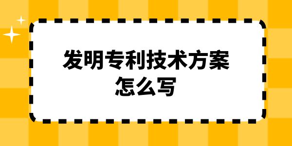 發(fā)明專利技術(shù)方案怎么寫？