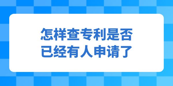 怎樣查專利是否已經(jīng)有人申請了？