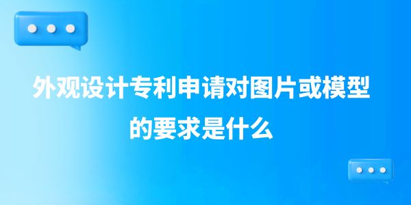 外觀設(shè)計(jì)專利申請(qǐng)對(duì)圖片或模型的要求是什么？