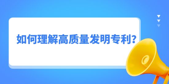 如何理解高質(zhì)量發(fā)明專利,