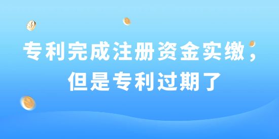 已用專利完成注冊(cè)資金實(shí)繳，但是專利過期了！