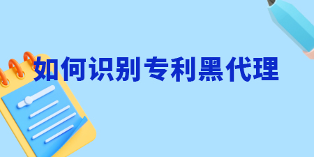 南寧申請專利，如何識別專利黑代理？