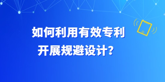 如何利用有效專利開展規(guī)避設(shè)計？