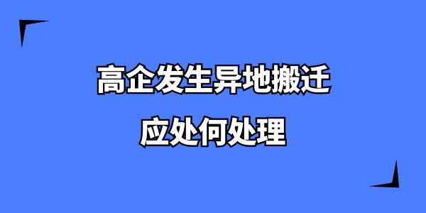 高企發(fā)生異地搬遷應(yīng)處何處理？