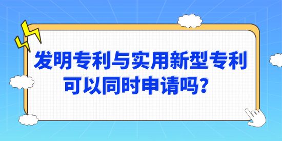 發(fā)明專利與實用新型專利可以同時申請嗎,