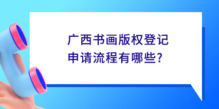 廣西書畫版權登記申請流程,