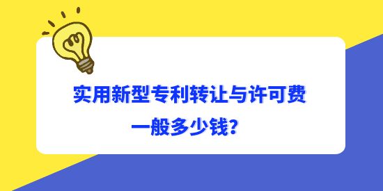 實(shí)用新型專利轉(zhuǎn)讓與許可費(fèi)一般多少錢？