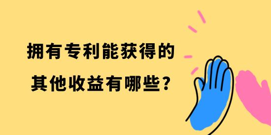 擁有專利能獲得的其他收益有哪些？