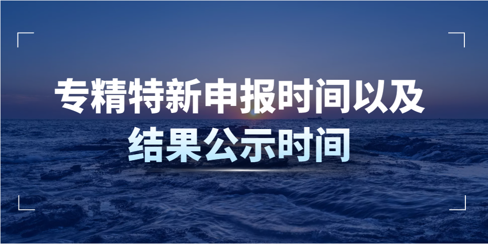 專精特新申報(bào)時間以及結(jié)果公示時間